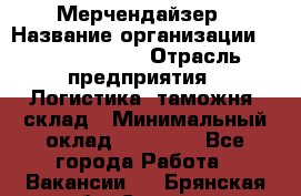 Мерчендайзер › Название организации ­ Team PRO 24 › Отрасль предприятия ­ Логистика, таможня, склад › Минимальный оклад ­ 30 000 - Все города Работа » Вакансии   . Брянская обл.,Сельцо г.